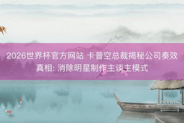 2026世界杯官方网站 卡普空总裁揭秘公司奏效真相: 消除明星制作主谈主模式